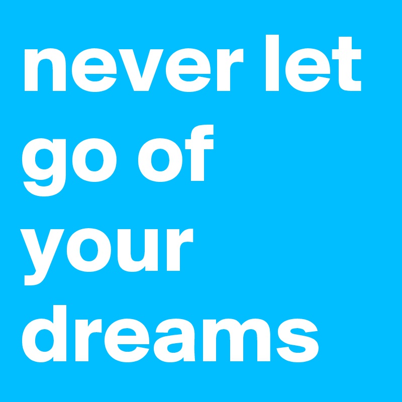 never let go of your dreams