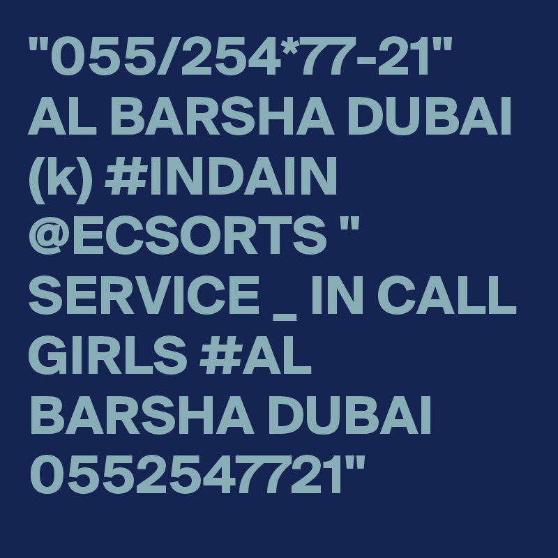 "055/254*77-21" AL BARSHA DUBAI (k) #INDAIN @ECSORTS " SERVICE _ IN CALL GIRLS #AL BARSHA DUBAI 0552547721" 