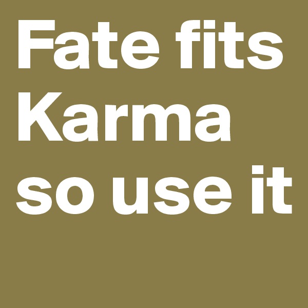 Fate fits Karma so use it