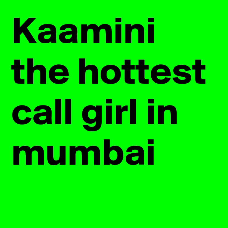 Kaamini the hottest call girl in mumbai