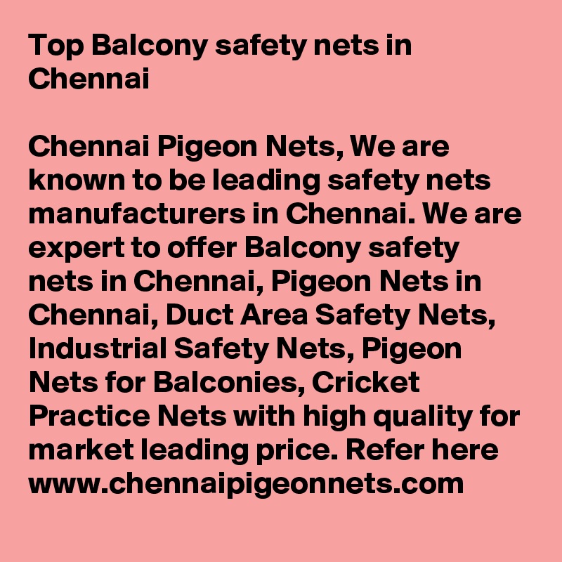 Top Balcony safety nets in Chennai

Chennai Pigeon Nets, We are known to be leading safety nets manufacturers in Chennai. We are expert to offer Balcony safety nets in Chennai, Pigeon Nets in Chennai, Duct Area Safety Nets, Industrial Safety Nets, Pigeon Nets for Balconies, Cricket Practice Nets with high quality for market leading price. Refer here www.chennaipigeonnets.com