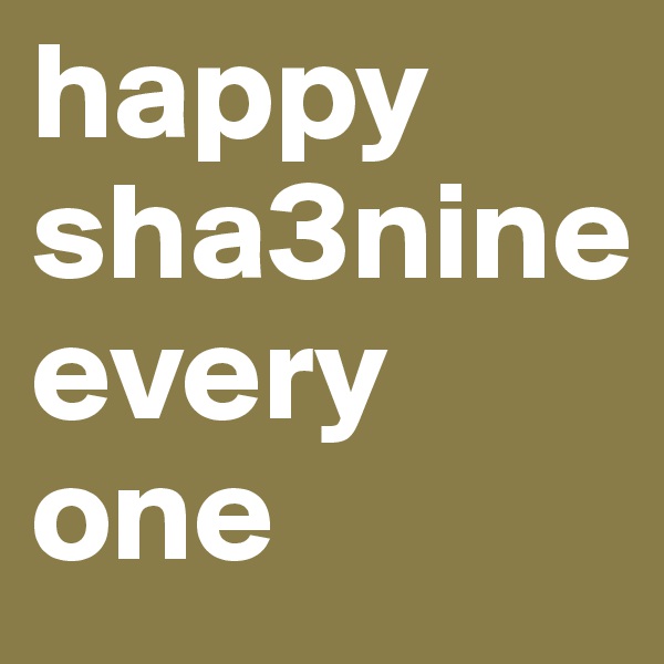 happy sha3nine
every         one