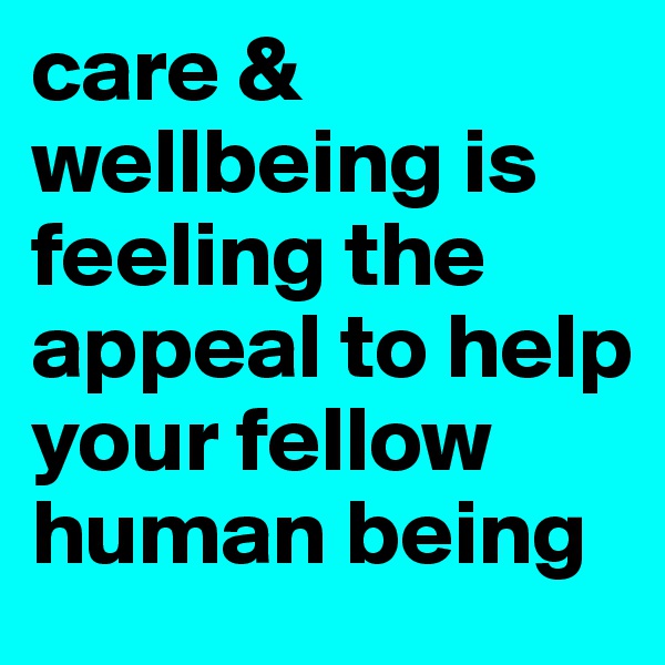 care & wellbeing is feeling the appeal to help your fellow human being
