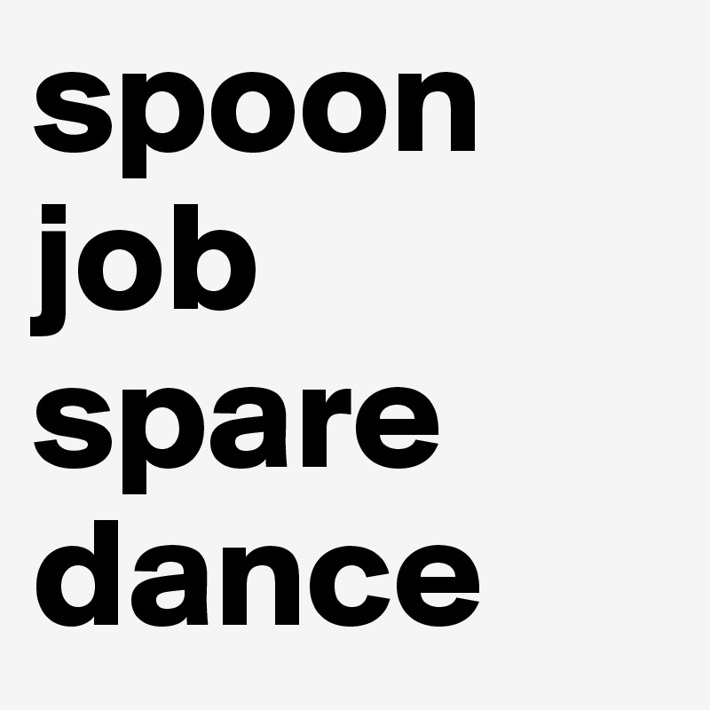 spoon job spare dance 