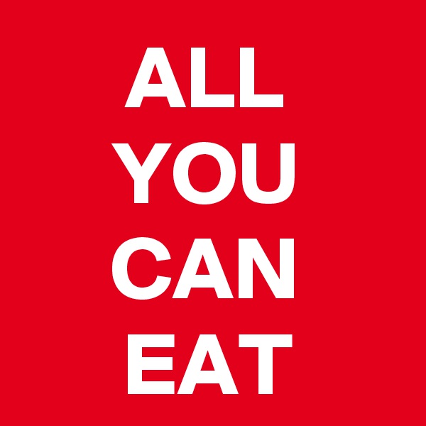 ALL
YOU
CAN
EAT