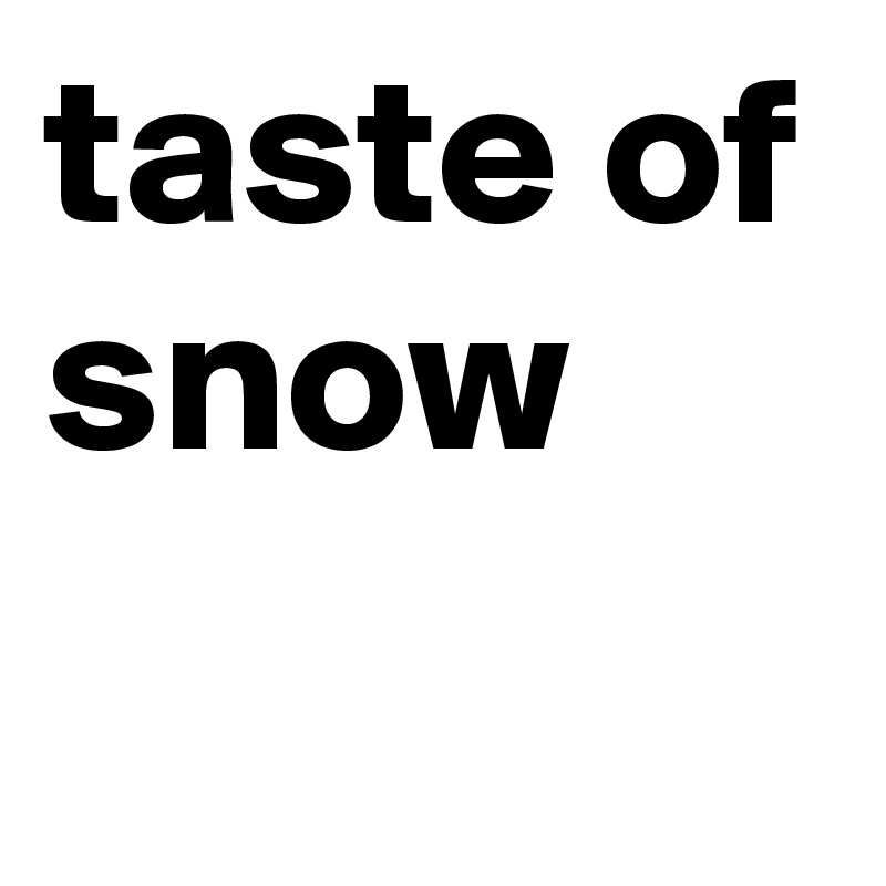 taste of snow
