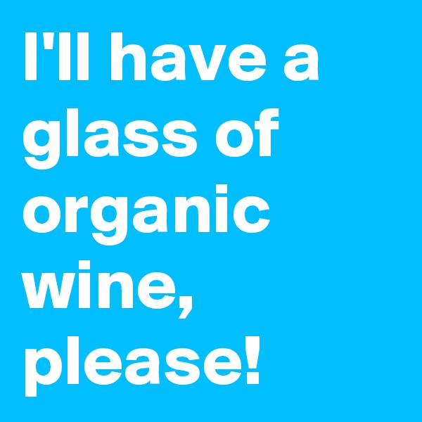 I'll have a glass of organic wine, please!