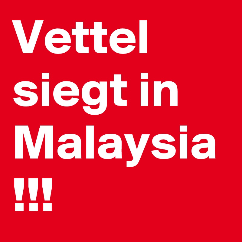 Vettel siegt in
Malaysia
!!!