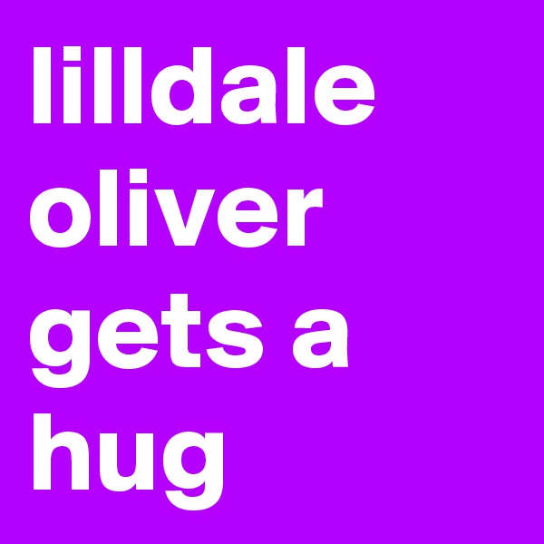 lilldale oliver gets a hug