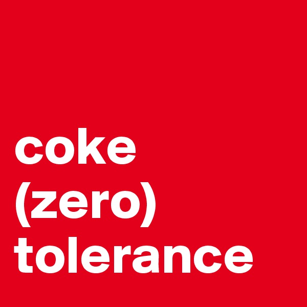 

coke
(zero)
tolerance