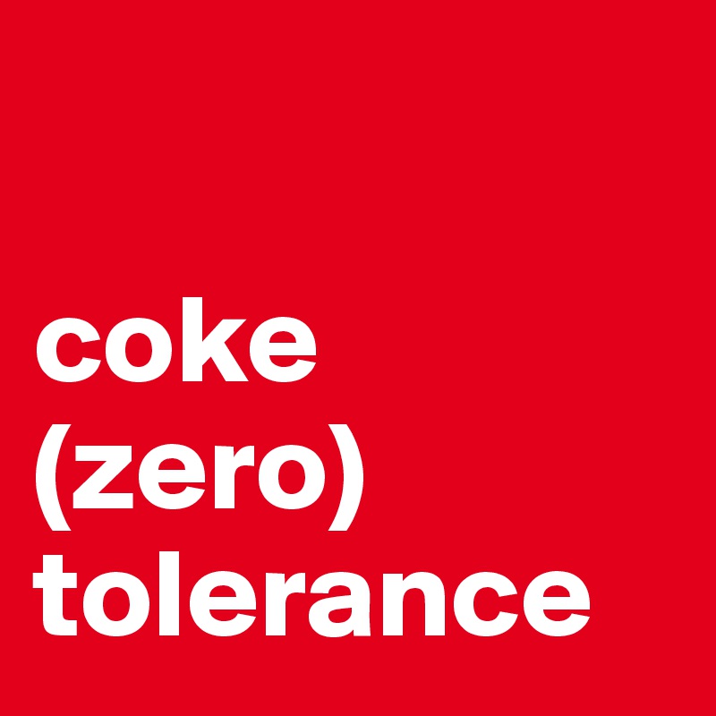 

coke
(zero)
tolerance