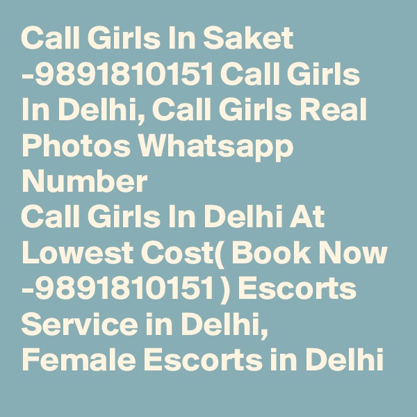 Call Girls In Saket -9891810151 Call Girls In Delhi, Call Girls Real Photos Whatsapp Number
Call Girls In Delhi At Lowest Cost( Book Now -9891810151 ) Escorts Service in Delhi, Female Escorts in Delhi
