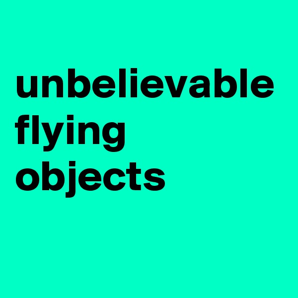  unbelievable flying objects
