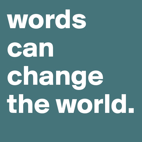 words can change the world.