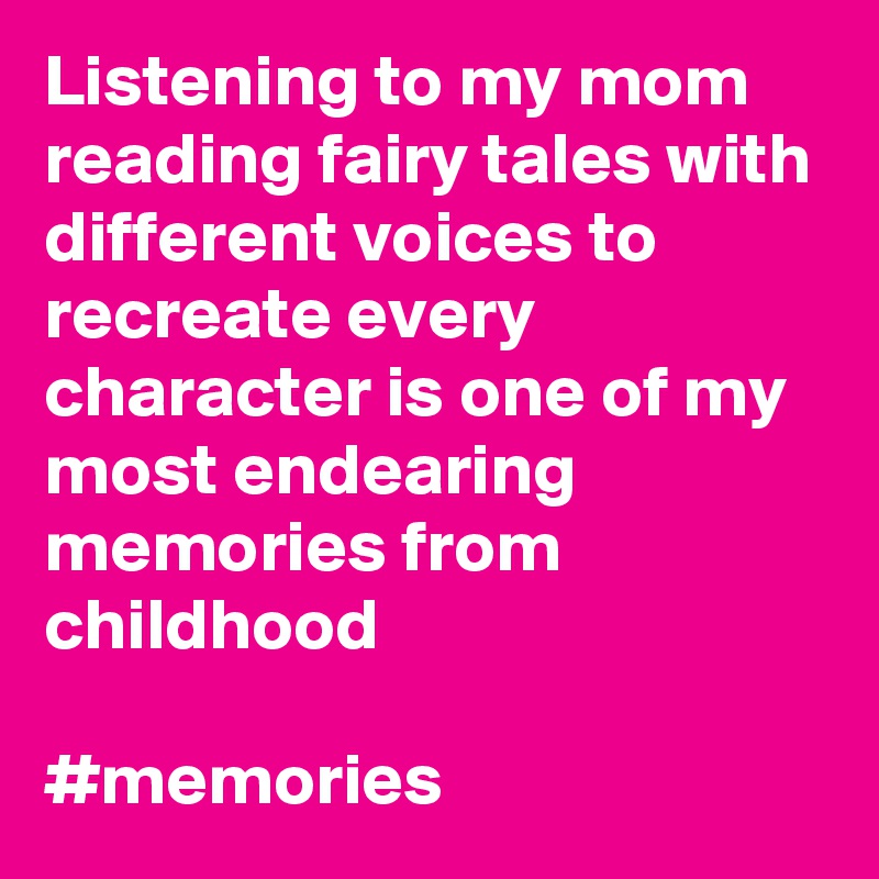 Listening to my mom reading fairy tales with different voices to recreate every character is one of my most endearing memories from childhood

#memories