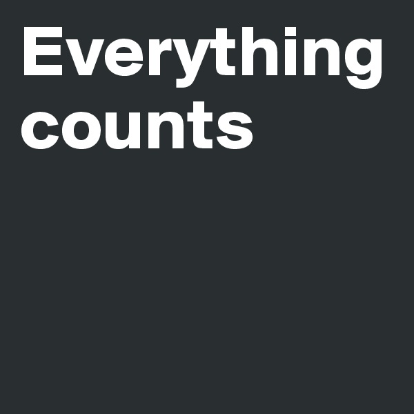 Everything counts


