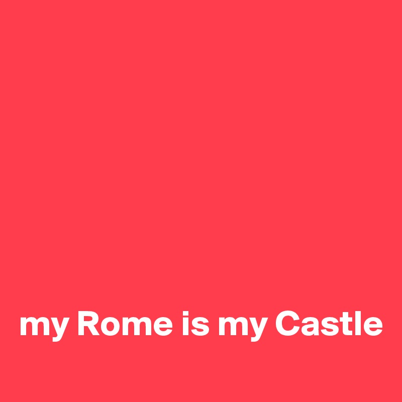 







my Rome is my Castle 