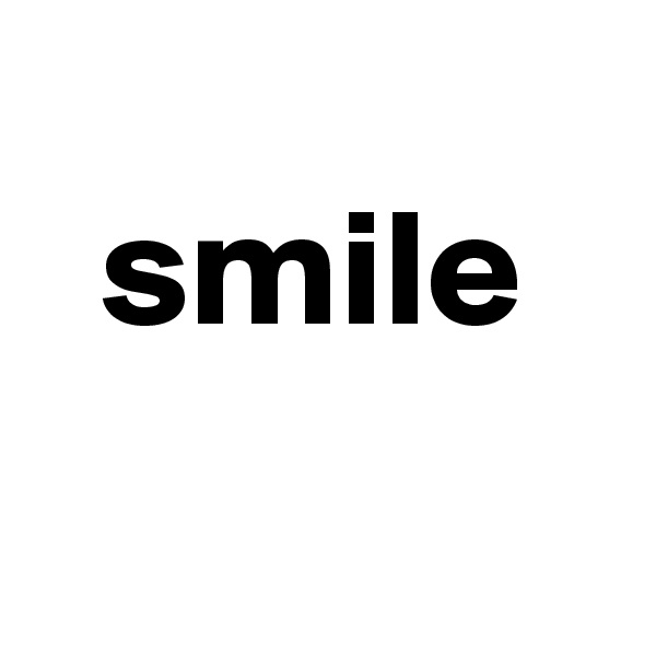                   
  smile