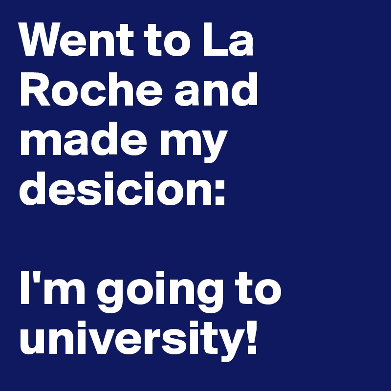 Went to La Roche and made my desicion:

I'm going to university!