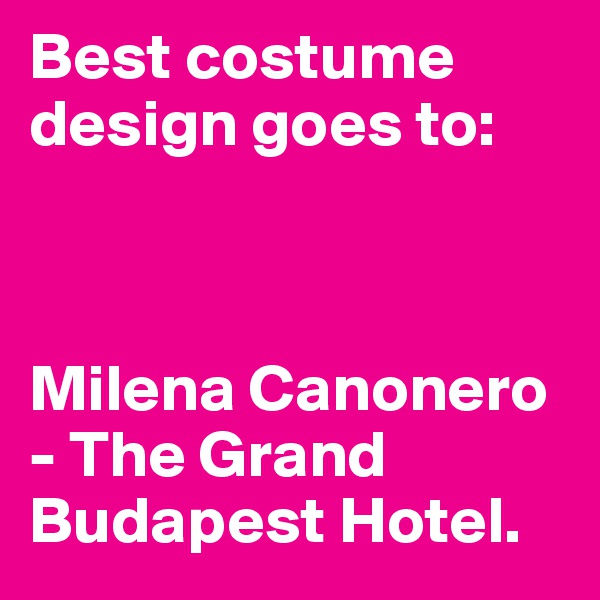 Best costume design goes to:



Milena Canonero - The Grand Budapest Hotel.