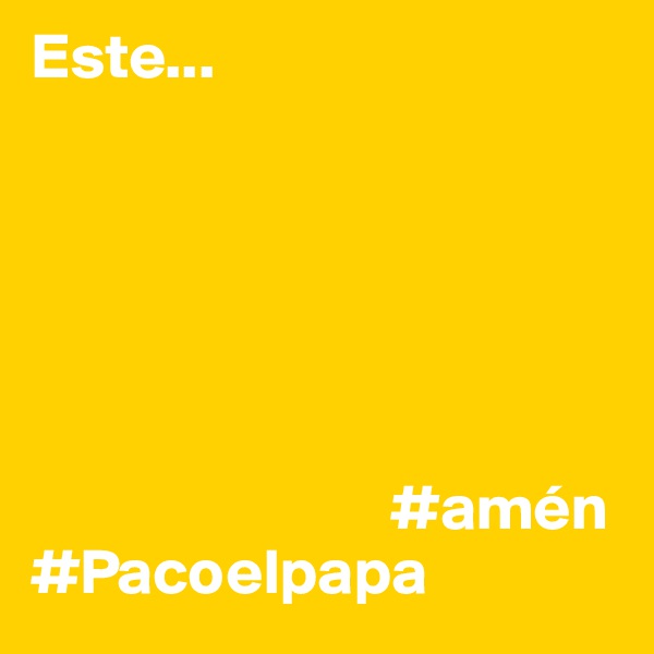 Este...





 
                            #amén
#Pacoelpapa