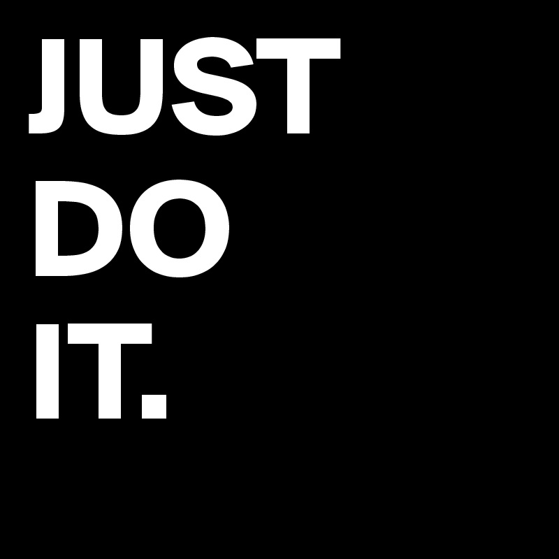 JUST DO
IT.