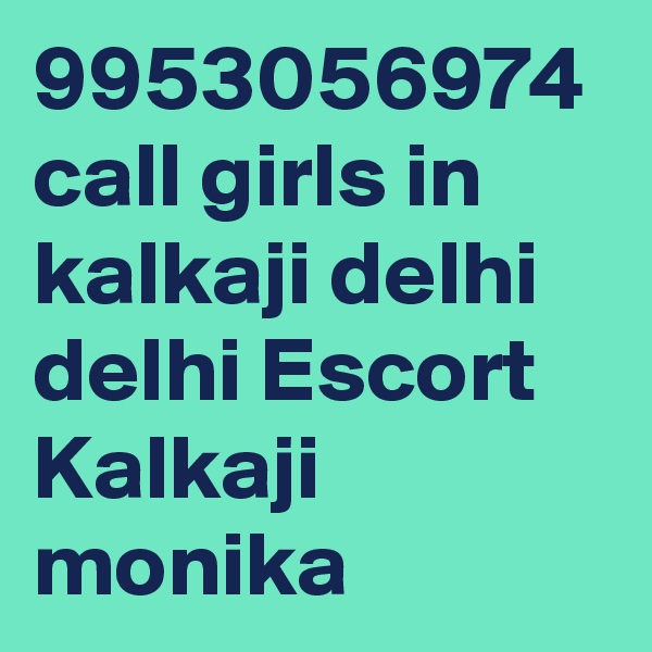 9953056974 call girls in kalkaji delhi  delhi Escort Kalkaji monika
