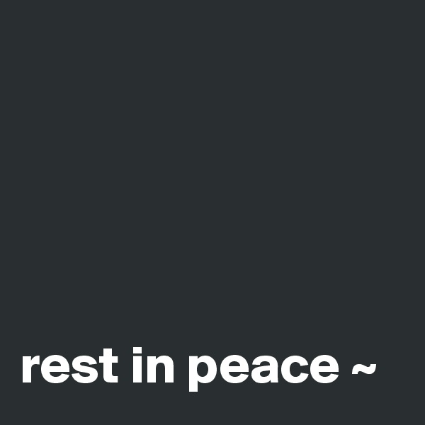 





rest in peace ~