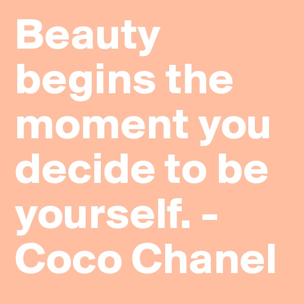 Beauty begins the moment you decide to be yourself. - Coco Chanel 