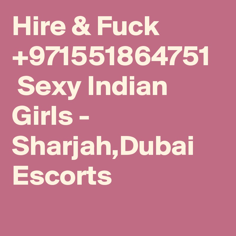 Hire & Fuck +971551864751   Sexy Indian Girls - Sharjah,Dubai  Escorts
