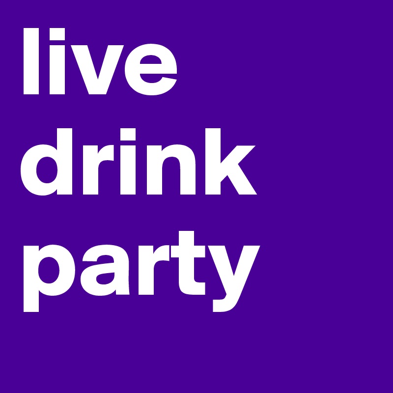 live 
drink
party