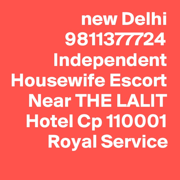 new Delhi 9811377724 Independent Housewife Escort Near THE LALIT Hotel Cp 110001 Royal Service