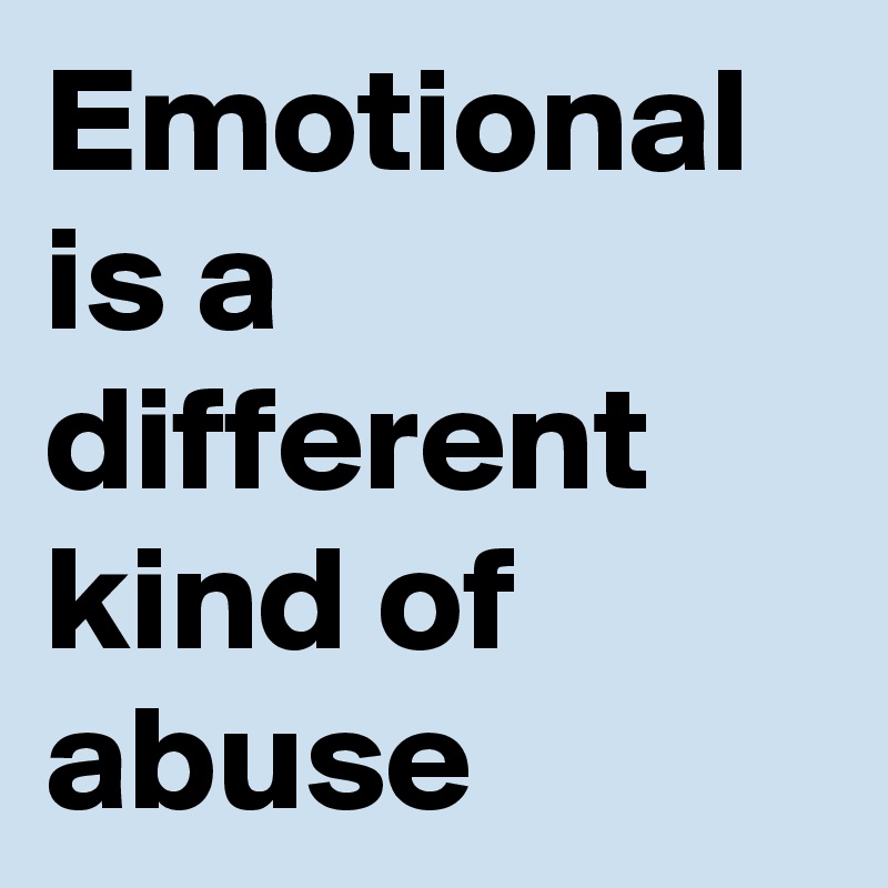 Emotional is a different kind of abuse