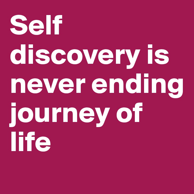 Self discovery is never ending journey of life