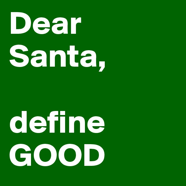 Dear Santa,

define GOOD