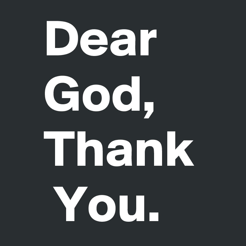    Dear          God,          Thank       You.