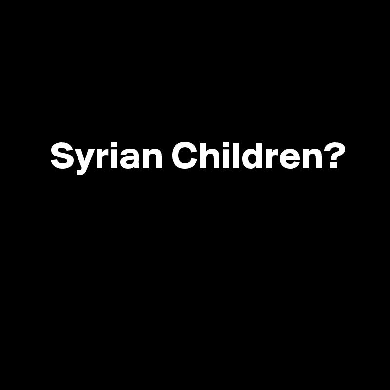 


    Syrian Children?





