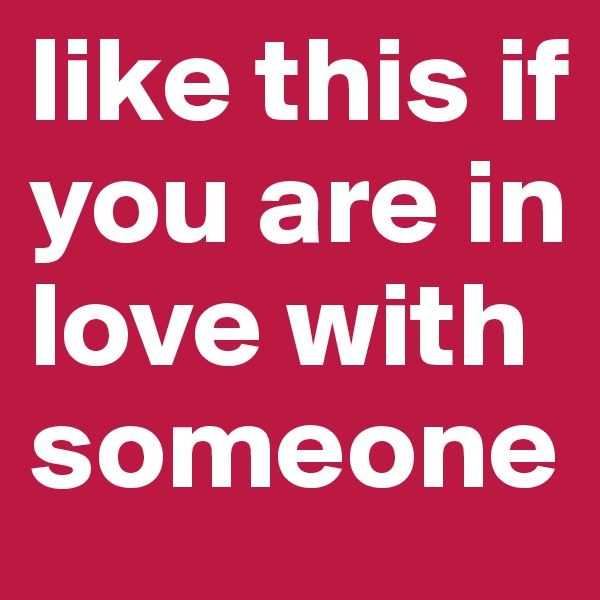 like this if you are in love with someone