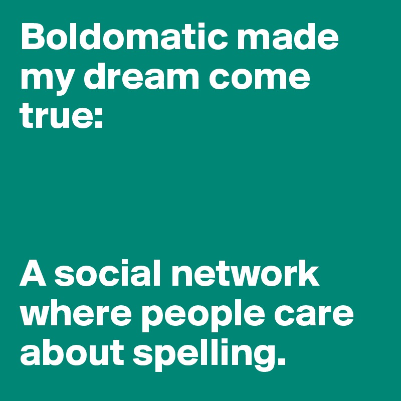 Boldomatic made my dream come true:



A social network where people care about spelling.