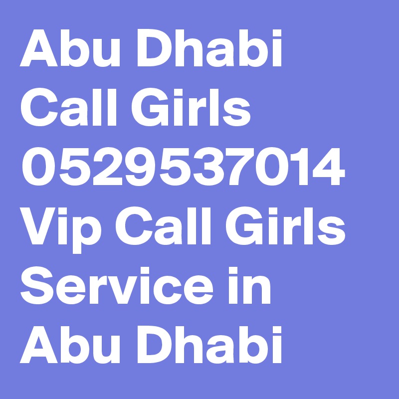 Abu Dhabi Call Girls 0529537014 Vip Call Girls Service in Abu Dhabi
