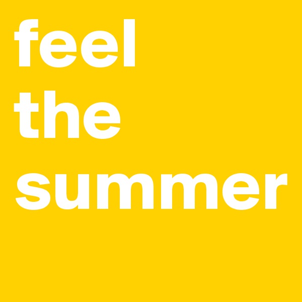 feel 
the summer