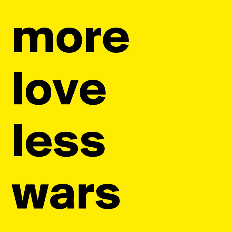 more love
less
wars