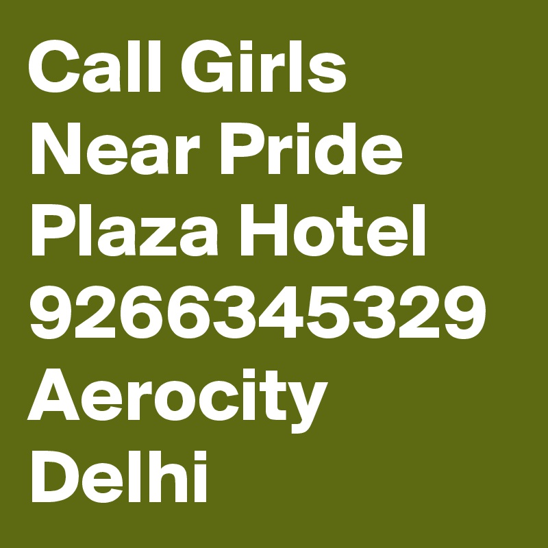 Call Girls Near Pride Plaza Hotel 9266345329 Aerocity Delhi  