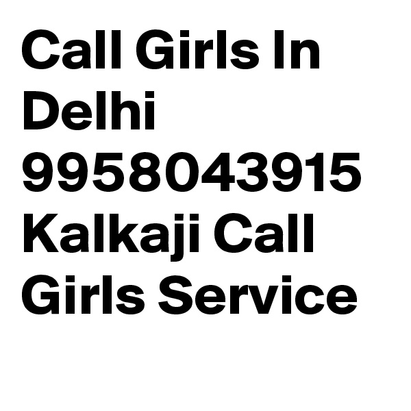 Call Girls In Delhi 9958043915 Kalkaji Call Girls Service
