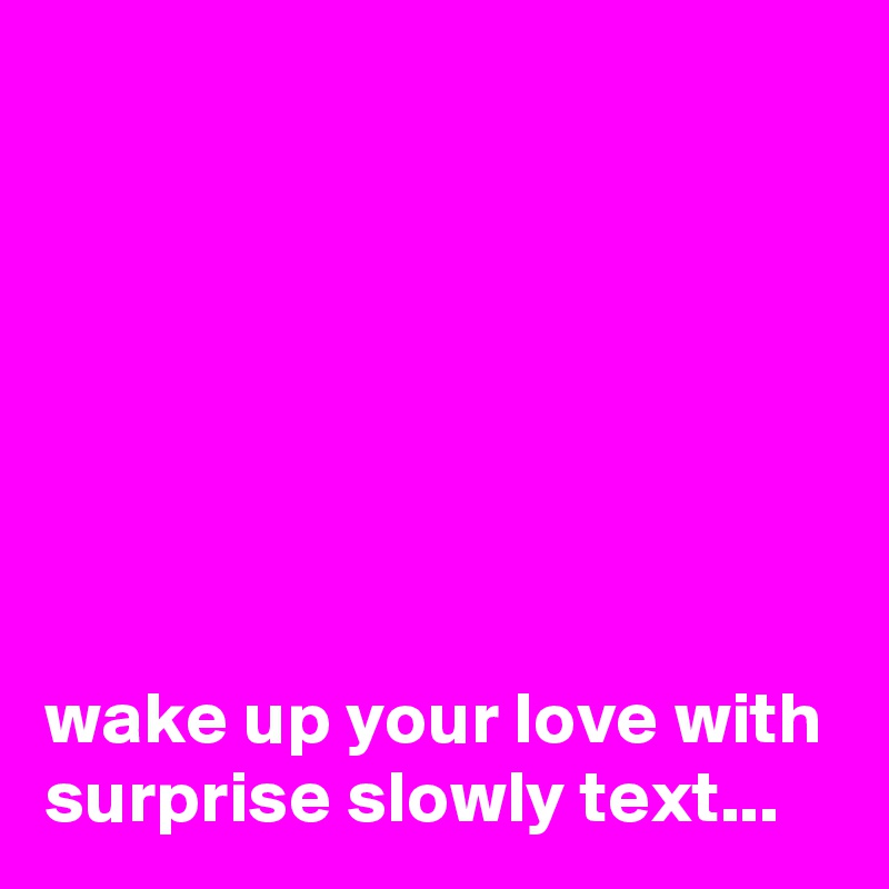 







wake up your love with surprise slowly text...