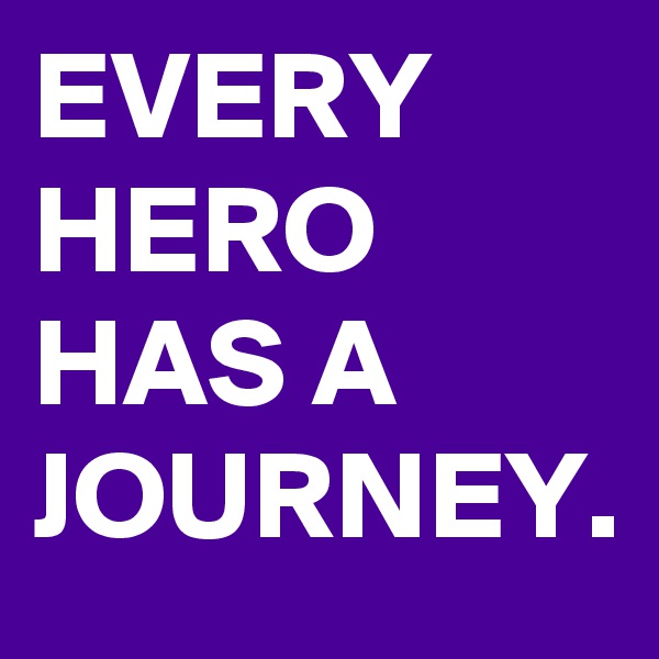 EVERY HERO HAS A JOURNEY.