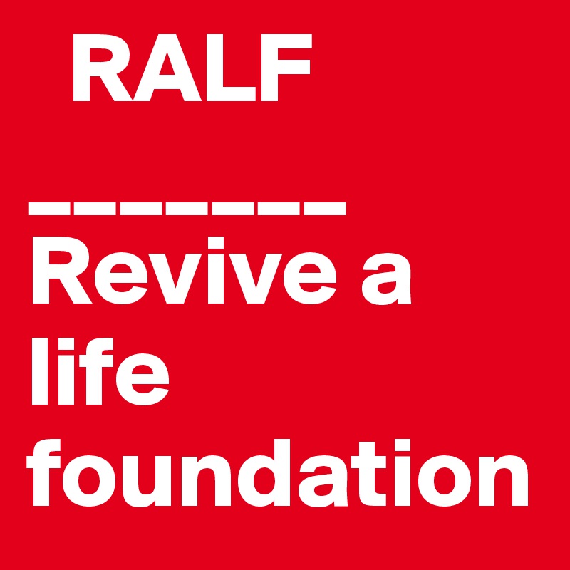   RALF     _______
Revive a life foundation