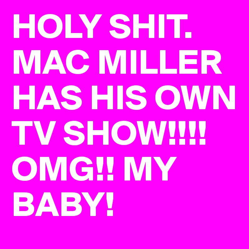 HOLY SHIT. 
MAC MILLER HAS HIS OWN TV SHOW!!!! OMG!! MY BABY!