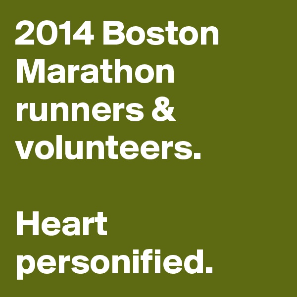 2014 Boston Marathon runners & volunteers.                                           Heart personified.  