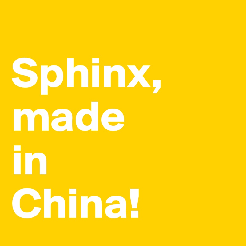 
Sphinx,
made
in
China!